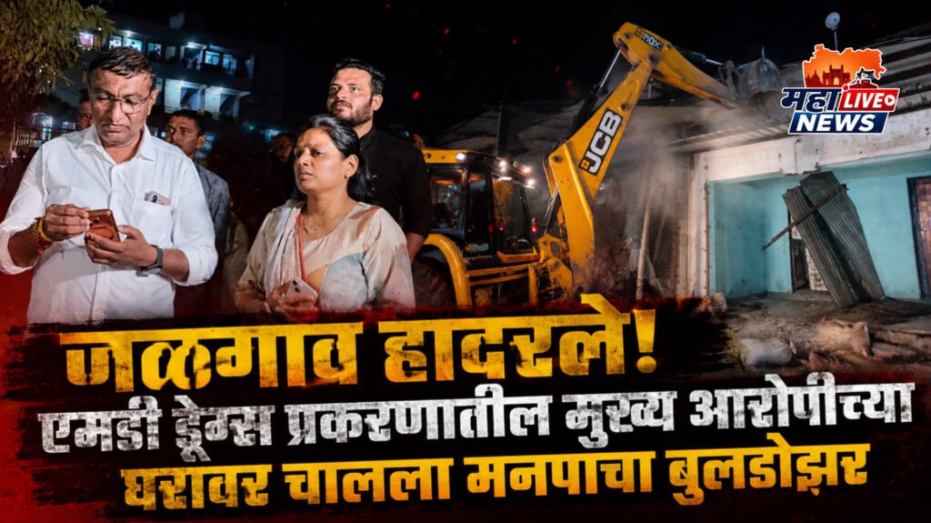 जळगाव हादरले! एमडी ड्रग्स प्रकरणातील आरोपीच्या घरावर चालला मनपाचा बुलडोझर