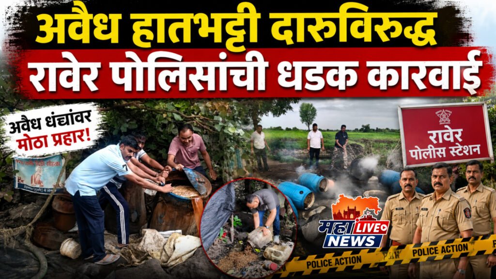 अवैध हातभट्टी दारूविरुद्ध रावेर पोलिसांची धडक कारवाई